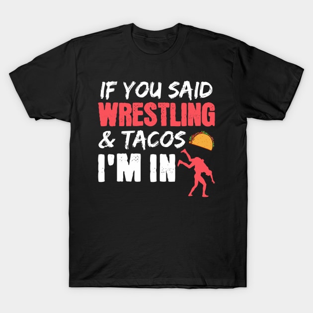 If You Said Wrestling & Tacos I'm In T-Shirt by maxcode